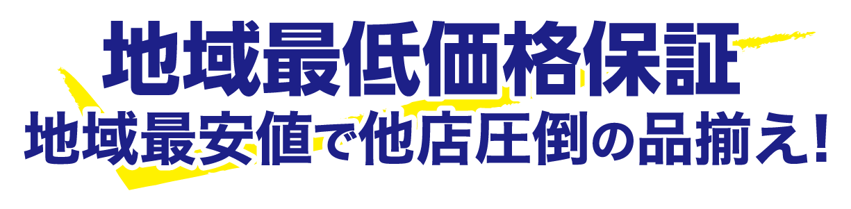地域最低価格保証　地域最安値で他店圧倒の品揃え！