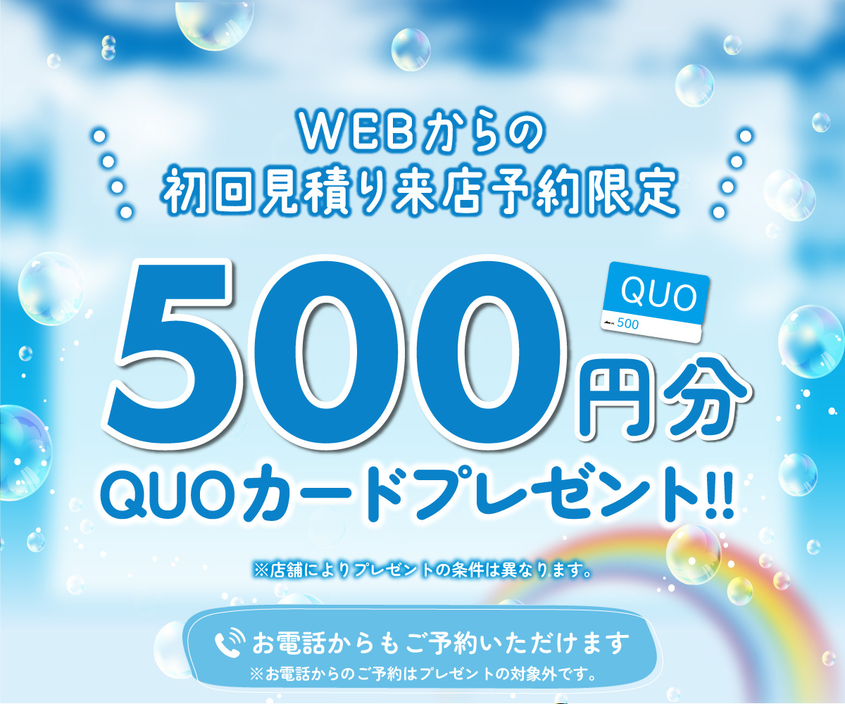 初回限定 事前にWEBで見積り来店予約をするとQUOカード500円分プレゼント！
