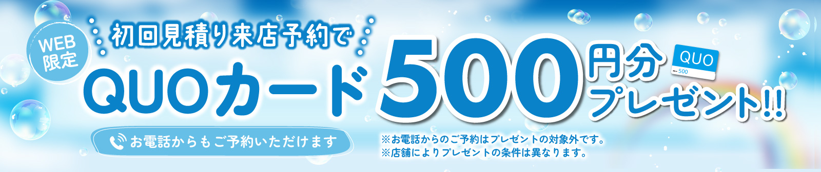 初回限定 事前にWEBで見積り来店予約をするとQUOカード500円分プレゼント！