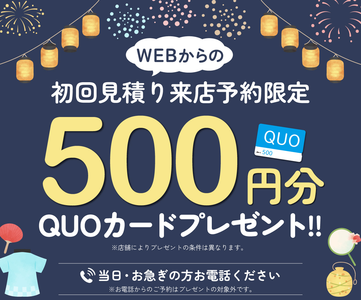 初回限定 事前にWEBで見積り来店予約をするとQUOカード500円分プレゼント！