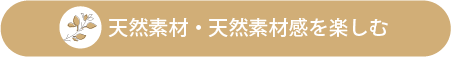 天然素材・天然素材感を楽しむ