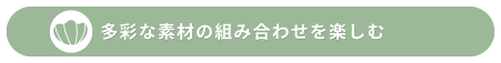 多彩な素材の組み合わせを楽しむ