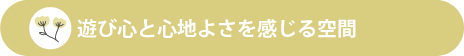 遊び心と心地よさを感じる空間