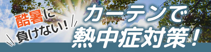 酷暑に負けない！カーテンで熱中症対策！