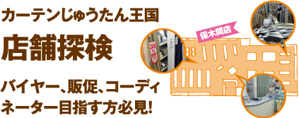 カーテンじゅうたん王国店舗探検バイヤー、販促、コーディネーター目指す方必見！